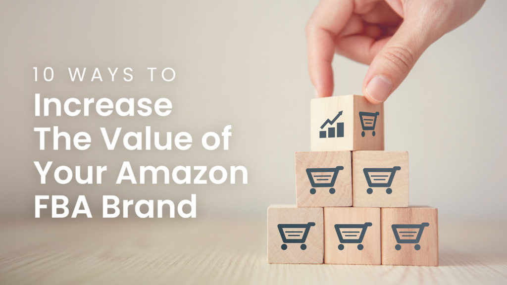 10 ways that will help you increase the value of your amazon fba brand